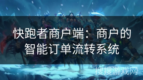 快跑者商户端：商户的智能订单流转系统