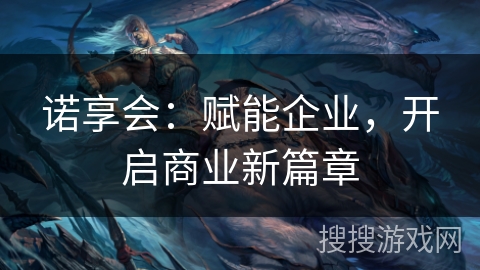 诺享会：赋能企业，开启商业新篇章