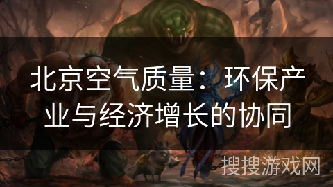 北京空气质量：环保产业与经济增长的协同