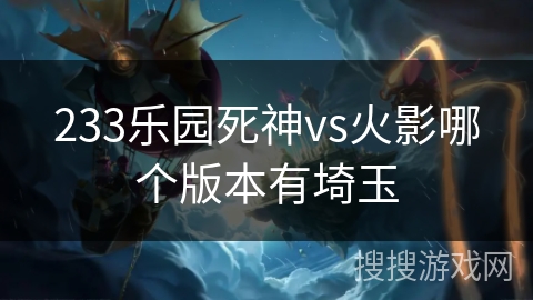 233乐园死神vs火影哪个版本有埼玉
