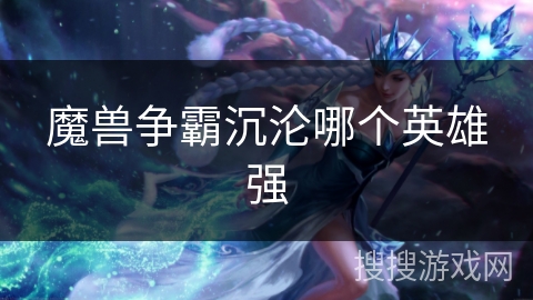 魔兽争霸沉沦哪个英雄强