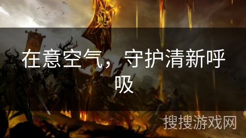 在意空气，守护清新呼吸