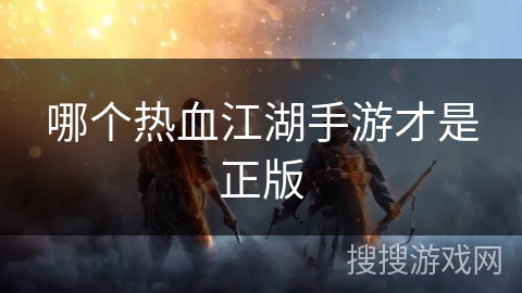 哪个热血江湖手游才是正版