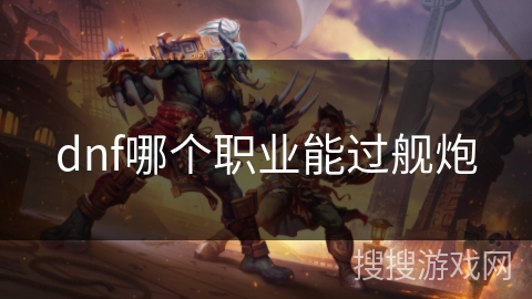dnf哪个职业能过舰炮