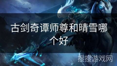 古剑奇谭师尊和晴雪哪个好