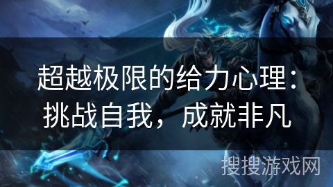 超越极限的给力心理：挑战自我，成就非凡