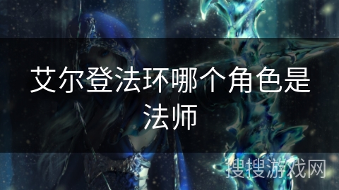 艾尔登法环哪个角色是法师