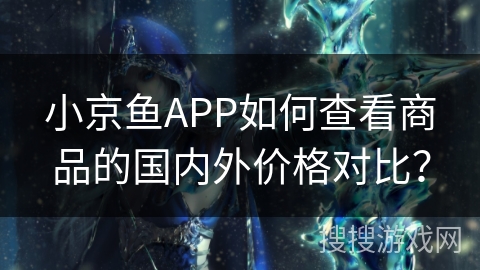 小京鱼APP如何查看商品的国内外价格对比? 小京鱼APP如何查看商品的国内外价格对比?