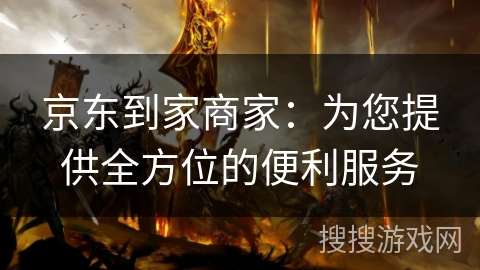 京东到家商家：为您提供全方位的便利服务