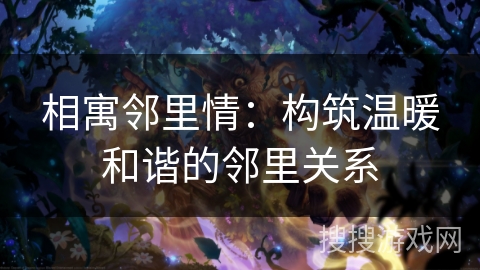 相寓邻里情：构筑温暖和谐的邻里关系
