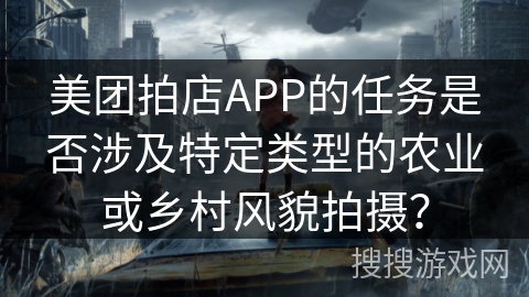 美团拍店APP的任务是否涉及特定类型的农业或乡村风貌拍摄？