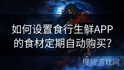 如何设置食行生鲜APP的食材定期自动购买？