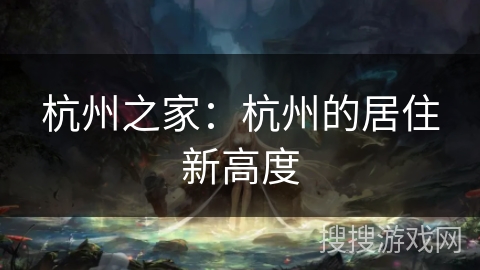 杭州之家：杭州的居住新高度