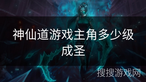 神仙道游戏主角多少级成圣