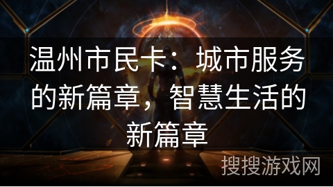 温州市民卡：城市服务的新篇章，智慧生活的新篇章