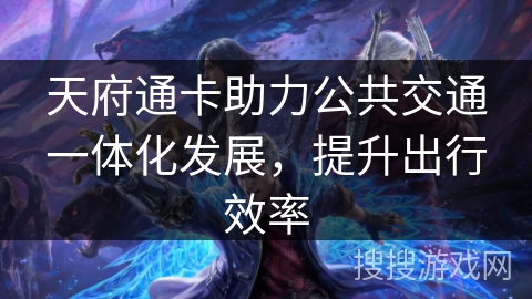 天府通卡助力公共交通一体化发展，提升出行效率