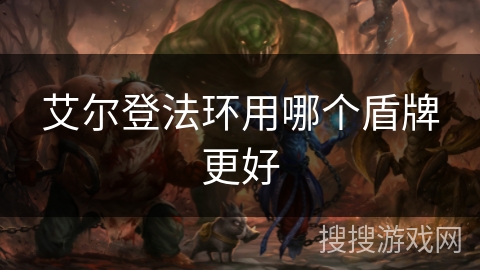 艾尔登法环用哪个盾牌更好 艾尔登法环用哪个盾牌更好