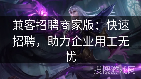 兼客招聘商家版:快速招聘,助力企业用工无忧 兼客招聘商家版:快速招聘,助力企业用工无忧