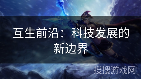 互生前沿：科技发展的新边界