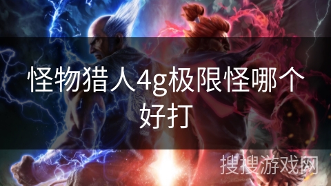 怪物猎人4g极限怪哪个好打