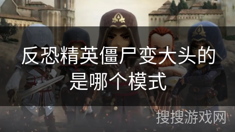 反恐精英僵尸变大头的是哪个模式