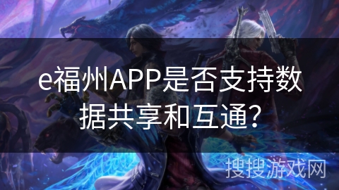 e福州APP是否支持数据共享和互通？