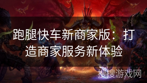 跑腿快车新商家版：打造商家服务新体验