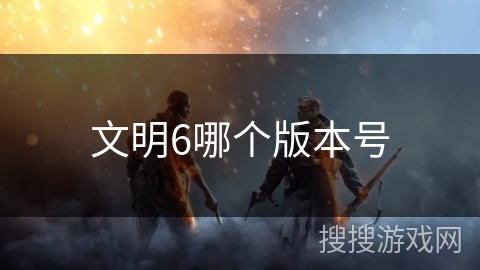 文明6哪个版本号