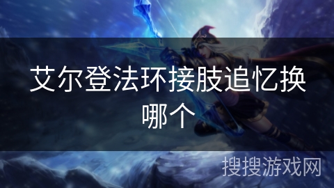 艾尔登法环接肢追忆换哪个