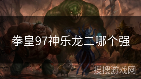 拳皇97神乐龙二哪个强