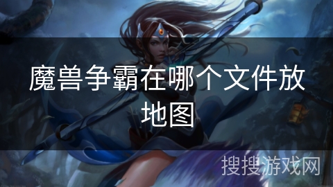 魔兽争霸在哪个文件放地图