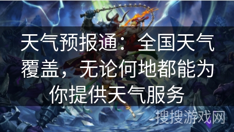 天气预报通：全国天气覆盖，无论何地都能为你提供天气服务