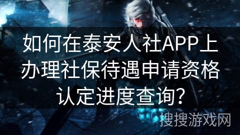 如何在泰安人社APP上办理社保待遇申请资格认定进度查询？