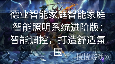 德业智能家庭智能家庭智能照明系统进阶版：智能调控，打造舒适氛围