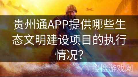 贵州通APP提供哪些生态文明建设项目的执行情况？