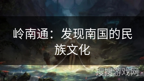 岭南通：发现南国的民族文化