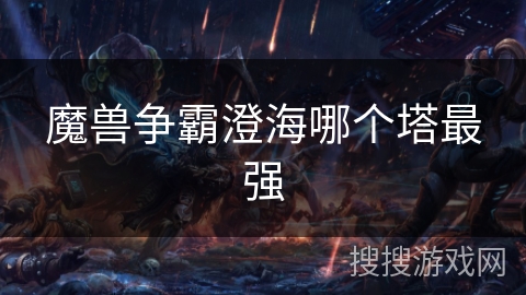 魔兽争霸澄海哪个塔最强