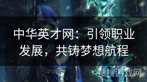 中华英才网：引领职业发展，共铸梦想航程