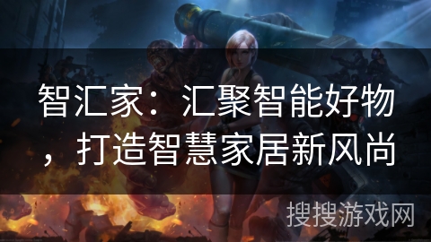 智汇家：汇聚智能好物，打造智慧家居新风尚