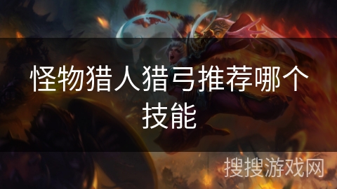 怪物猎人猎弓推荐哪个技能