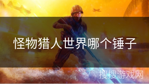 怪物猎人世界哪个锤子