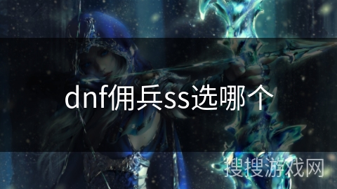 dnf佣兵ss选哪个
