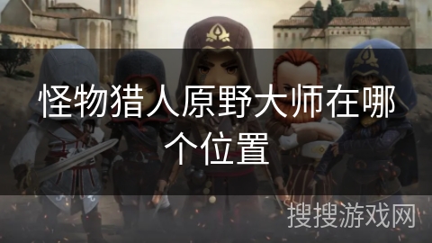 怪物猎人原野大师在哪个位置