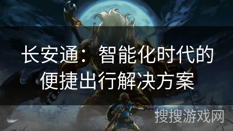 长安通：智能化时代的便捷出行解决方案