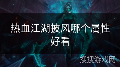 热血江湖披风哪个属性好看 热血江湖披风哪个属性好看