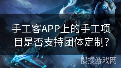 手工客APP上的手工项目是否支持团体定制？