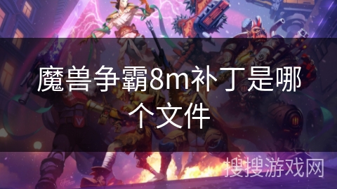 魔兽争霸8m补丁是哪个文件
