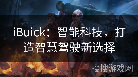iBuick:智能科技,打造智慧驾驶新选择 iBuick:智能科技,打造智慧驾驶新选择