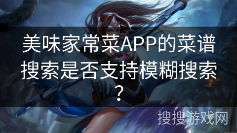 美味家常菜APP的菜谱搜索是否支持模糊搜索？