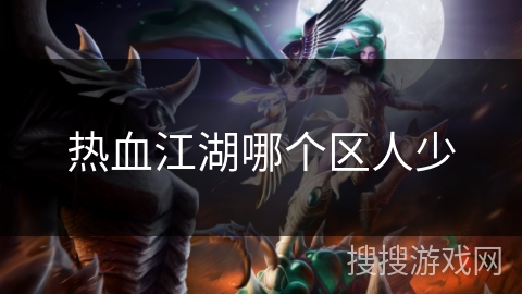 热血江湖哪个区人少 热血江湖哪个区人少